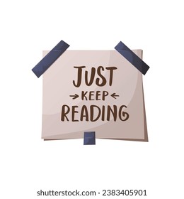 Note with hand drawn text. "Just keep reading" inspiring lettering. Bookstore, bookshop, library, book lover, bibliophile concept. Vector illustration for card, postcard, poster, banner.