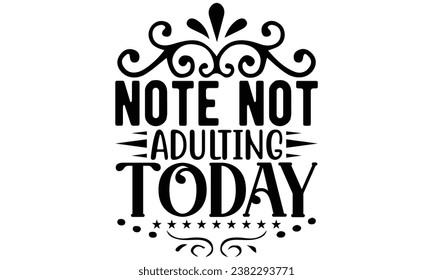 note not adulting today, Sarcasm t-shirt design vector file.