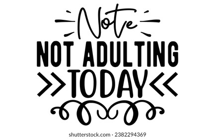 note not adulting today, Sarcasm t-shirt design vector file.