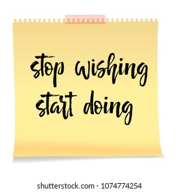 Note paper with motivation text stop wishing start doing. Card with inspiration message, business concept isolated on white background, handwritten brush pen lettering.  illustration stock vector.