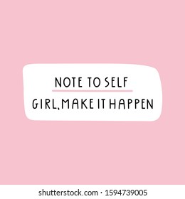 Note to self - girl, make it happen. Vector lettering illustration for greeting card, t shirt, print, stickers, posters design.