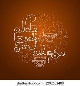 Note to Self: Tea Helps. Hand drawn typography lettering. Circle shape. Vector illustration isolated on brown. Calligraphy style quote for logo, blog or shop promotion.