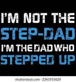 I'm note step-dad i'm the dad who stepped up t-shirt design