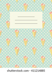 Notebook cover with ice cream cones background and place for text. Vector notepad cover.