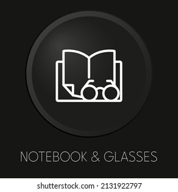 Notebook  glasses  minimal vector line icon on 3D button isolated on black background. Premium Vector.