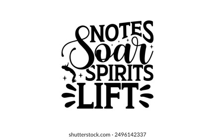 Notes Soar Spirits Lift - Singing T-Shirt Design, Hand Drawn Lettering Phrase Isolated On White Background, Calligraphy Graphic Design.