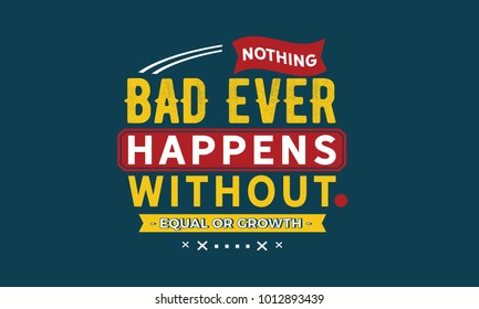 Nothing bad ever happens without equal or growth