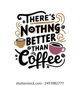 Nothing Better Than Coffee Quote - Typography Vector Lettering for T-Shirt Design and Postcards