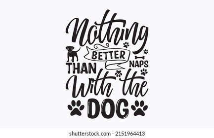 Nothing better than naps with the dog - Vector motivation saying black and red ink on white isolated background. Good for home décor, greeting cards, posters, banners, textile prints, and gifts. 