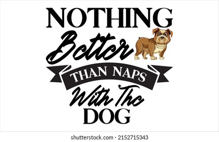 Nothing better than naps with the dog  -   Lettering design for greeting banners, Mouse Pads, Prints, Cards and Posters, Mugs, Notebooks, Floor Pillows and T-shirt prints design.
 svg