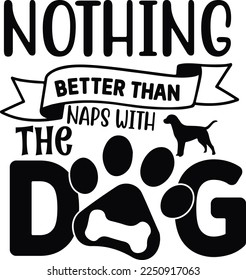 Nothing better than naps with the dog  Happy Valentine day shirt print template, Valentine Typography design for girls, boys, women, love vibes, valentine gift, lover