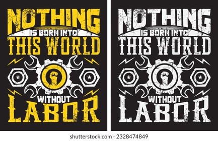 NOTHING IS BORN INTO THIS WORLD WITHOUT labor day t shirt or poster design