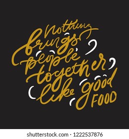 Nothing brings people together like good food. Food Lettering quote for your design: cafe, menu, bar, poster