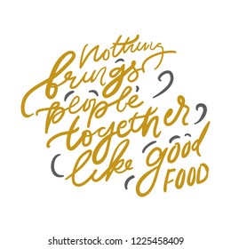 Nothing brings people together like good food. Food Lettering quote for your design: cafe, menu, bar, poster