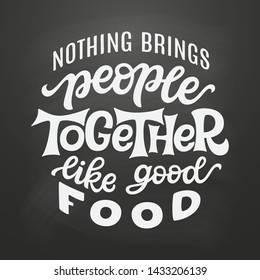 Nothing brings people together like good food. Hand lettering quote on chalkboard background. Vector typography for posters, t shirts, cards, restaurants, cafe, food truck decor