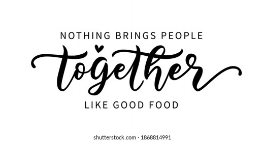 NOTHING BRINGS PEOPLE TOGETHER LIKE GOOD FOOD. Hand Lettering Typography Poster For Restaurant And Cafe. Motivation Food Quote. Graphic Design For Print Tee, Shirt, Banner. Vector Illustration. Text