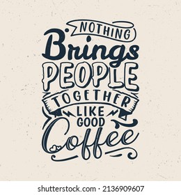 Nothing brings people together like good coffee, Hand lettering quote,