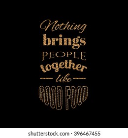Nothing brings people together like good food.Quote typography background. Template for poster business card and banner