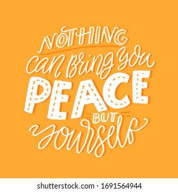 Nothing can bring you peace but yourself. Support quote about inner calm and mindfulness practice. Selfcare slogan, inspirational saying, White hand lettering on orange background