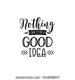 Nothing Can Stop a Good Idea. For fashion shirts, poster, gift, or other printing press. Motivation quote.
