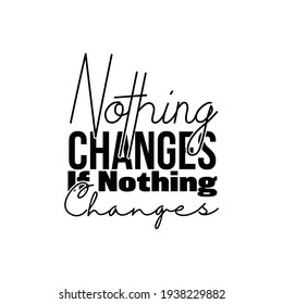 Nothing Changes Nothing Changes Inspirational Motivational Stock Vector ...