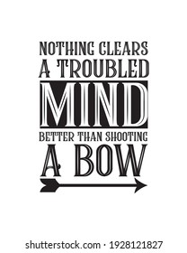 Nothing clears a troubled mind better than shooting a bow. Hand drawn typography poster design. Premium Vector.