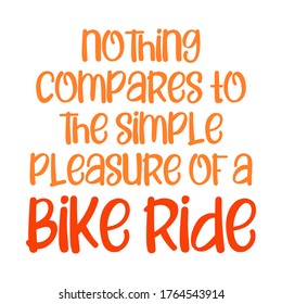 Nothing compares to the simple pleasure of a bike ride. Beautiful inspirational or motivational cycling quote.