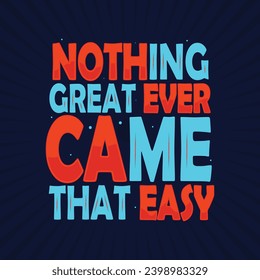 Nothing creat ever came that easy T Shirt Design,