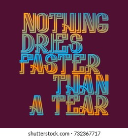Nothing dries faster than a tear. English saying in orange blue blended color. T-shirt, poster, banner, postcard design.