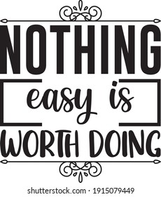 Nothing Easy is Worth Doing