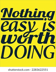nothing easy is worth doing