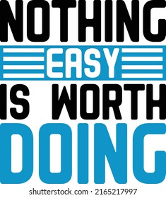 Nothing Easy Is Worth Doing Design