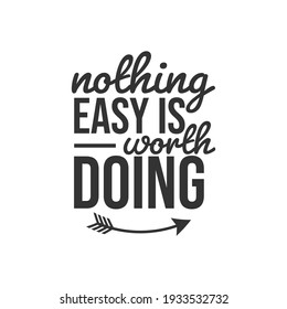 Nothing Easy is Worth Doing. For fashion shirts, poster, gift, or other printing press. Motivation Quote. Inspiration Quote.