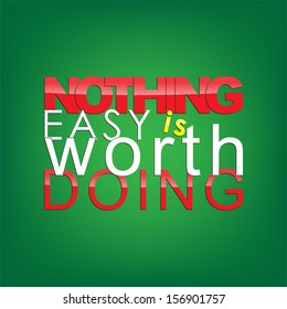 Nothing easy is worth doing. Motivational background. (EPS10 Vector)