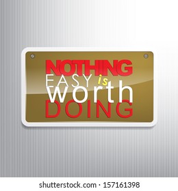 Nothing easy is worth doing. Motivational sign. (EPS10 Vector)