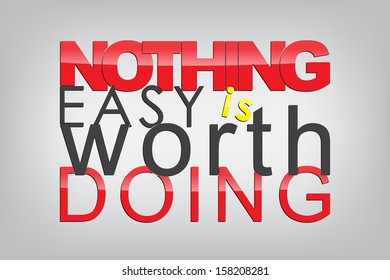 Nothing easy is worth doing. Typography poster. Motivational Background  (EPS10 Vector)