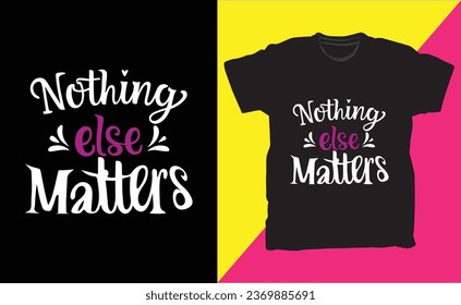 Nothing else matters typography t-shirt design.
Making a statement with its unique design.