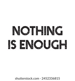 nothing is enough text on white background.