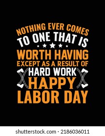 Nothing ever comes to one that is worth having except as a result of hard work happy labor day t-shirt design