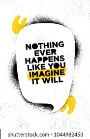 Nothing Ever Happens Like You Imagine It Will. Inspiring Creative Motivation Quote Poster Template. Vector Typography Banner Design Concept On Grunge Texture Rough Background