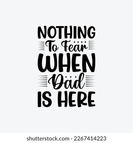 "Nothing To Fear When Dad Is Here" typography vector father's quote t-shirt design