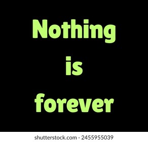 Nothing is forever Inspirational and motivational quotes, typography, fashion, art, designs: for prints, posters, cards, t shirt, coffee mug hoodies etc. 