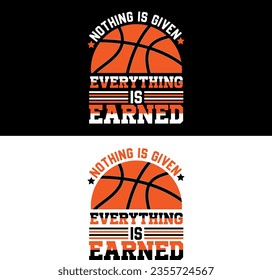 Nothing is given everything is earned. Basketball T-shirt Design.