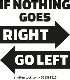 If nothing goes right, go left. Life Motivation quote.