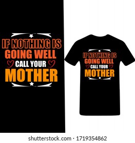 If Nothing is Going Well Call Your Mother-Mother's day T-shirt Vector.