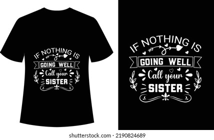 if Nothing is Going well call your Sister Typography tshirt, design, vector, print ready, grandpa, father, sister, design, t shirt