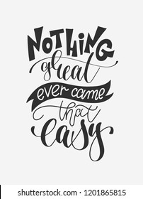 nothing great ever came that easy - hand lettering poster positive quote about life, motivation and inspiration hand drawing text, vector illustration
