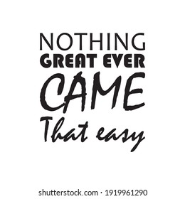 nothing great ever came that easy quote letters