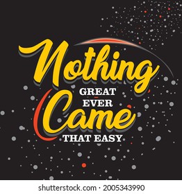 Nothing great ever came that easy quote