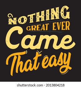 Nothing great ever came that easy - motivational quotes - T shirt design